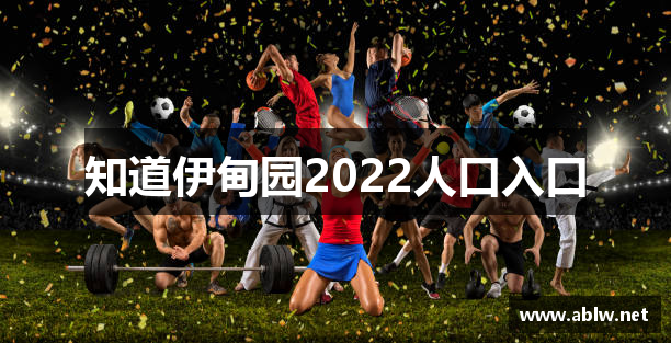 知道伊甸园2022人口入口